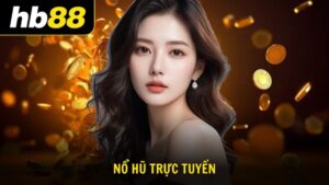 Chơi nổ hũ trực tuyến đổi thưởng rinh tiền tỷ từ HB88