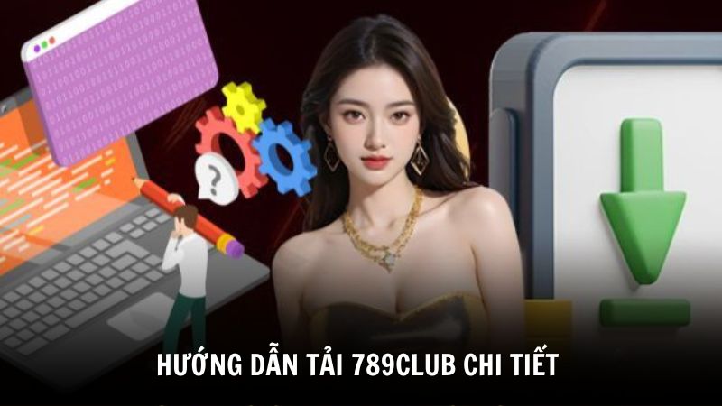 Hướng dẫn tải 789Club chi tiết cho từng hệ điều hành
