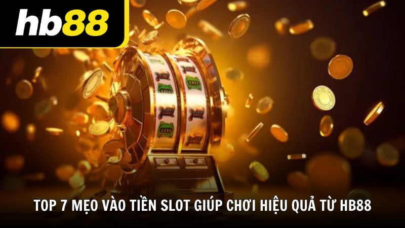 Top 7 mẹo vào tiền slot giúp chơi hiệu quả từ HB88