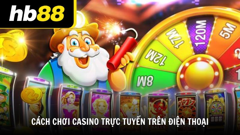 Cách bắt đầu chơi casino trực tuyến trên điện thoại
