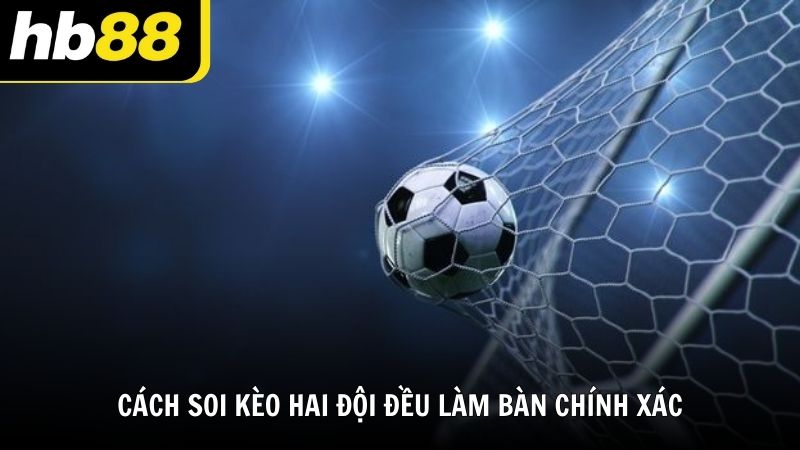 Cách soi kèo hai đội đều làm bàn chính xác từ HB88