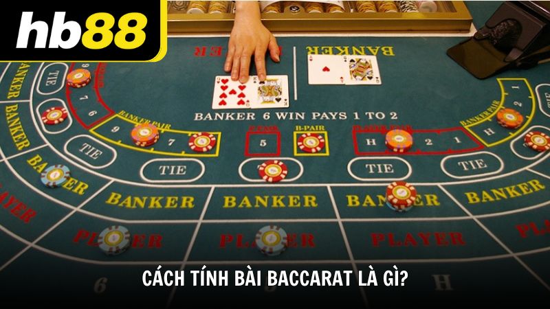 Cách tính bài Baccarat là gì?