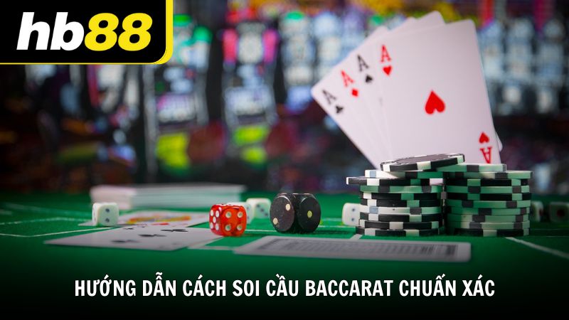Hướng dẫn cách soi cầu Baccarat chuẩn xác