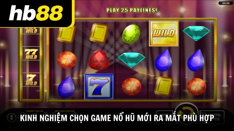 Kinh nghiệm chọn game nổ hũ mới ra mắt phù hợp