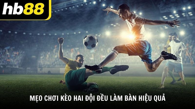 Mẹo chơi kèo hai đội đều làm bàn hiệu quả