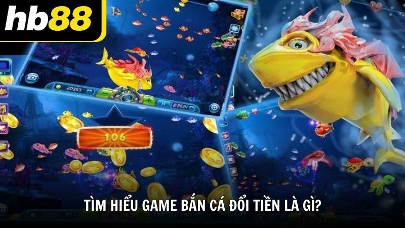 Tìm hiểu game bắn cá đổi tiền là gì?