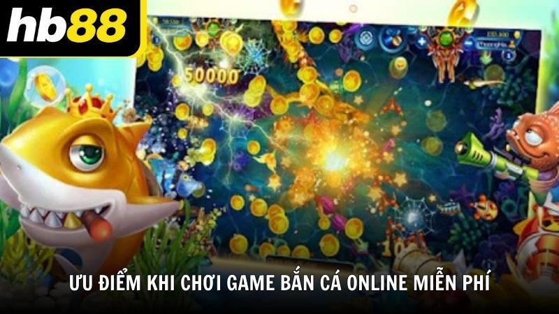 Ưu điểm nổi bật khi chơi game bắn cá online miễn phí