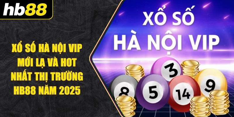 Xổ Số Hà Nội VIP Mới Lạ Và Hot Nhất Thị Trường HB88 Năm 2025